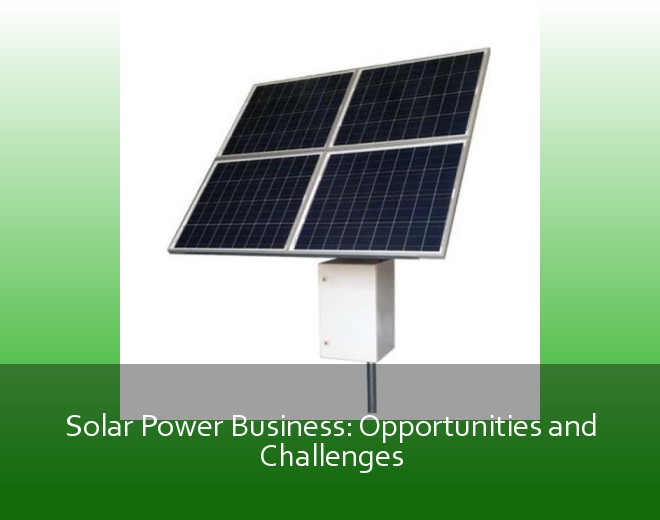 Solar Power Business: Opportunities and Challenges